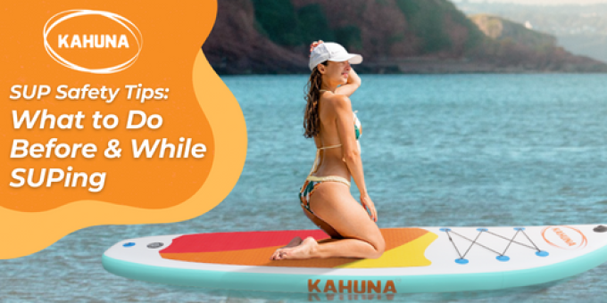 SUP Safety Tips: What to Do Before & While SUPing